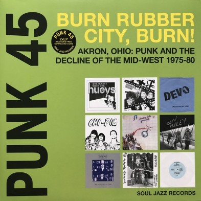Punk 45: Burn Rubber City Burn! Akron, Ohio : Punk And The Decline Of The Mid West 1975 - 80