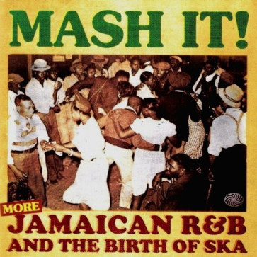 Mash It! (More) Jamaican R&B And The Birth Of Ska