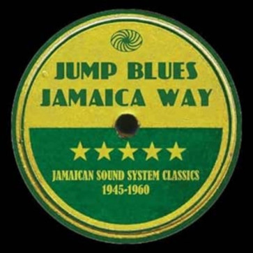 Jump Blues Jamaica Way: Jamaican Sound System Classics 1945-1960